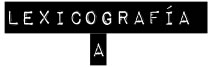 ::: LEXICOGRAFÍA A :::