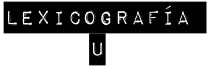 ::: LEXICOGRAFÍA U :::